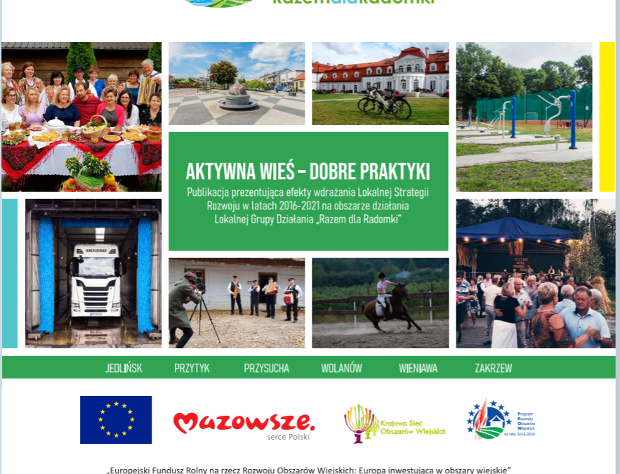 Aktywna Wieś – Dobre Praktyki. Publikacja prezentująca efekty wdrażania Lokalnej Strategii Rozwoju w latach 2016-2021 przez LGD Razem dla Radomki.