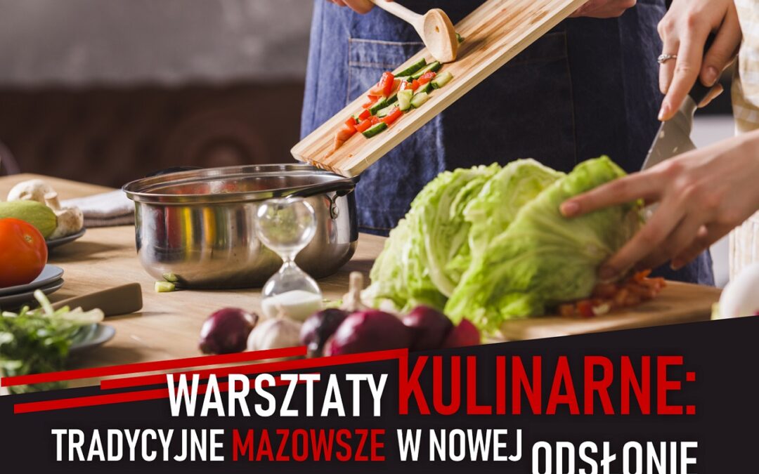 Zapraszamy na najbliższe warsztaty kulinarne: Tradycyjne Mazowsze w nowej odsłonie.