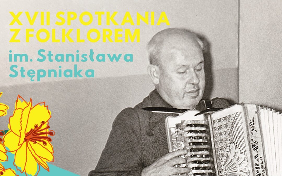 Zapraszamy na Spotkania z Folklorem im. Stanisława Stępniaka. Wydarzenie współfinansowane przez LGD „Razem dla Radomki”