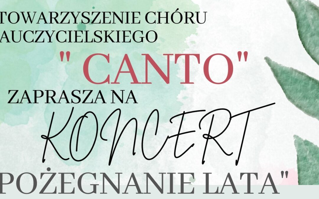 Zapraszamy na koncert Chóru Nauczycielskiego Canto, pn. Pożegnanie Lata. Wydarzenie współfinansowane przez LGD.
